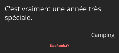 C’est vraiment une année très spéciale.