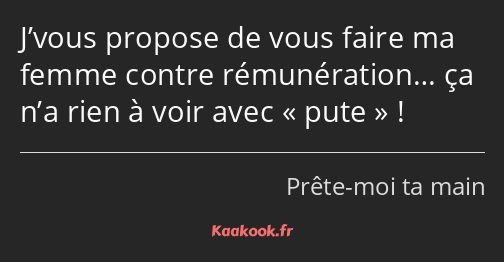 J’vous propose de vous faire ma femme contre rémunération… ça n’a rien à voir avec pute !