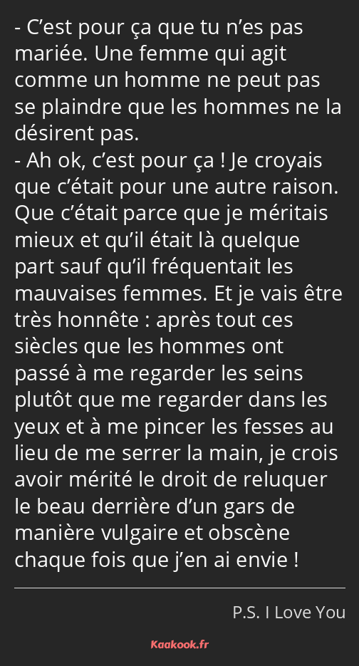 C’est pour ça que tu n’es pas mariée. Une femme qui agit comme un homme ne peut pas se plaindre que…