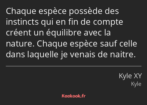 Chaque espèce possède des instincts qui en fin de compte créent un équilibre avec la nature. Chaque…