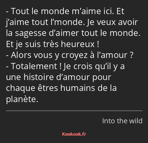 Tout le monde m’aime ici. Et j’aime tout l’monde. Je veux avoir la sagesse d’aimer tout le monde…