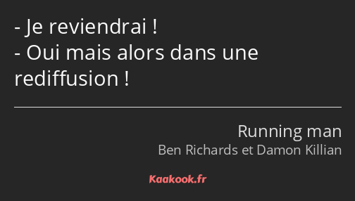 Je reviendrai ! Oui mais alors dans une rediffusion !