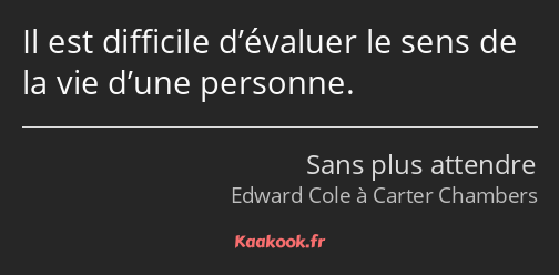 Il est difficile d’évaluer le sens de la vie d’une personne.