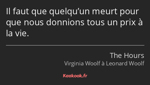 Il faut que quelqu’un meurt pour que nous donnions tous un prix à la vie.