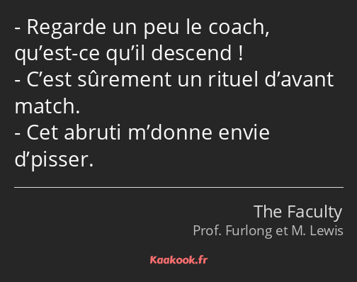 Regarde un peu le coach, qu’est-ce qu’il descend ! C’est sûrement un rituel d’avant match. Cet…