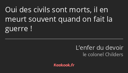 Oui des civils sont morts, il en meurt souvent quand on fait la guerre !