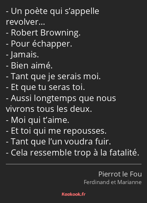 Un poète qui s’appelle revolver… Robert Browning. Pour échapper. Jamais. Bien aimé. Tant que je…