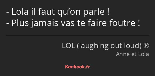 Lola il faut qu’on parle ! Plus jamais vas te faire foutre !