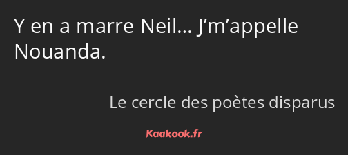 Y en a marre Neil… J’m’appelle Nouanda.