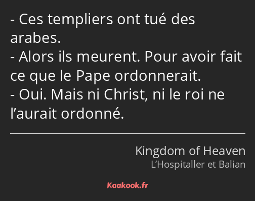 Ces templiers ont tué des arabes. Alors ils meurent. Pour avoir fait ce que le Pape ordonnerait…