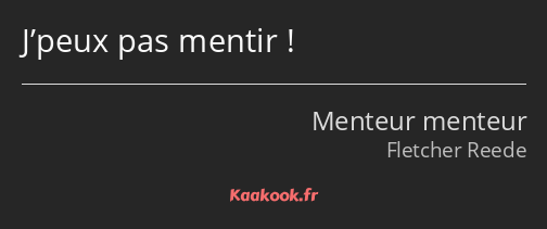 J’peux pas mentir !