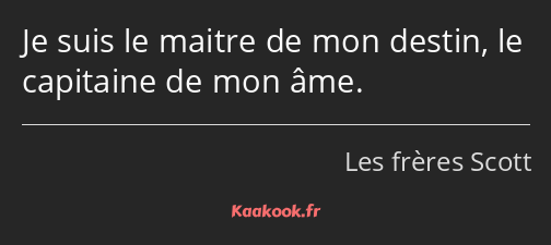 Je suis le maitre de mon destin, le capitaine de mon âme.