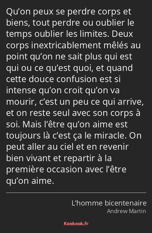 Qu’on peux se perdre corps et biens, tout perdre ou oublier le temps oublier les limites. Deux…