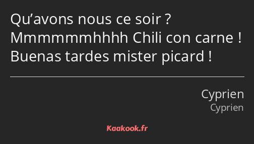 Qu’avons nous ce soir ? Mmmmmmhhhh Chili con carne ! Buenas tardes mister picard !