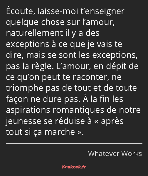 Écoute, laisse-moi t’enseigner quelque chose sur l’amour, naturellement il y a des exceptions à ce…