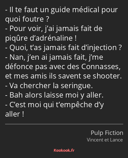 Il te faut un guide médical pour quoi foutre ? Pour voir, j’ai jamais fait de piqûre d’adrénaline…