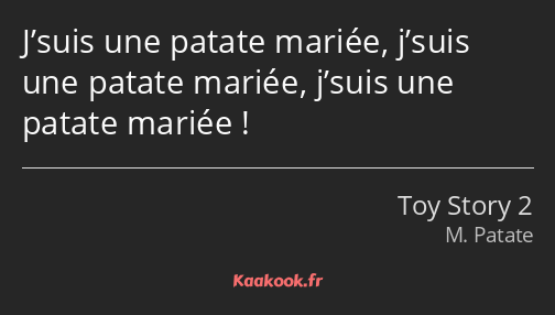 J’suis une patate mariée, j’suis une patate mariée, j’suis une patate mariée !