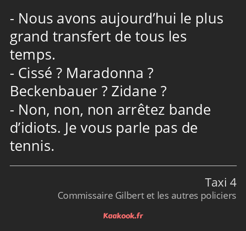 Nous avons aujourd’hui le plus grand transfert de tous les temps. Cissé ? Maradonna ? Beckenbauer…