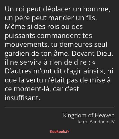 Un roi peut déplacer un homme, un père peut mander un fils. Même si des rois ou des puissants…