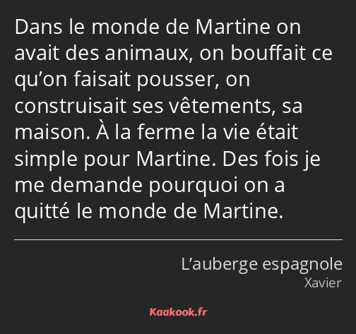 Dans le monde de Martine on avait des animaux, on bouffait ce qu’on faisait pousser, on…