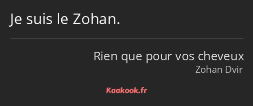 Je suis le Zohan.