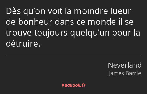 Dès qu’on voit la moindre lueur de bonheur dans ce monde il se trouve toujours quelqu’un pour la…