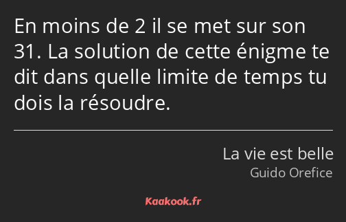 En moins de 2 il se met sur son 31. La solution de cette énigme te dit dans quelle limite de temps…