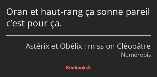 Oran et haut-rang ça sonne pareil c’est pour ça.