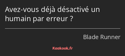 Avez-vous déjà désactivé un humain par erreur ?