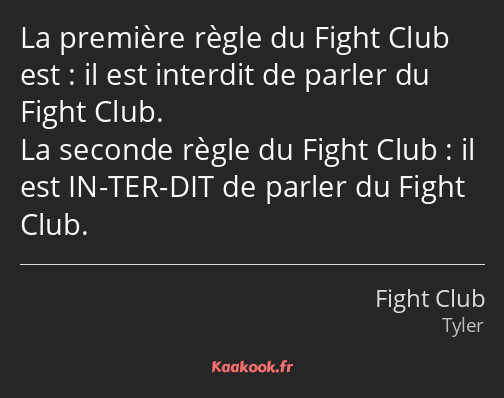 La première règle du Fight Club est : il est interdit de parler du Fight Club. La seconde règle du…
