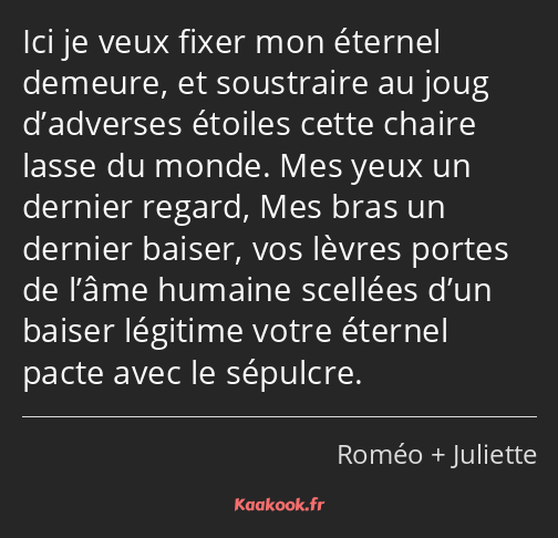 Ici je veux fixer mon éternel demeure, et soustraire au joug d’adverses étoiles cette chaire lasse…