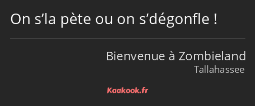 On s’la pète ou on s’dégonfle !