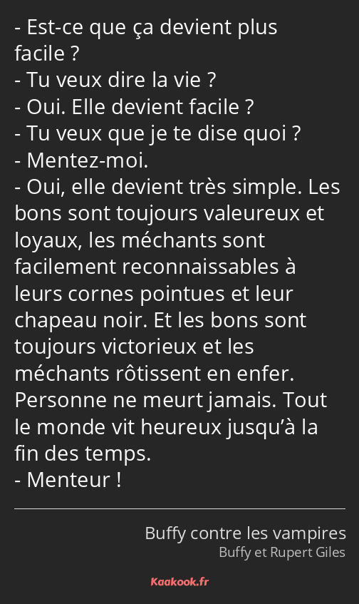 Est-ce que ça devient plus facile ? Tu veux dire la vie ? Oui. Elle devient facile ? Tu veux que je…