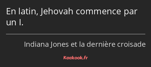 En latin, Jehovah commence par un I.