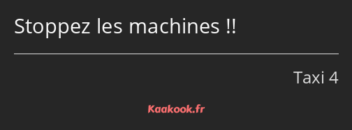 Stoppez les machines !!