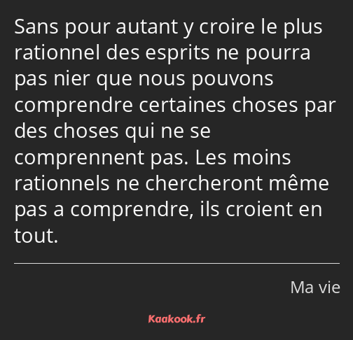 Sans pour autant y croire le plus rationnel des esprits ne pourra pas nier que nous pouvons…