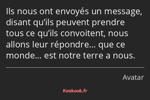 Ils nous ont envoyés un message, disant qu’ils peuvent prendre tous ce qu’ils convoitent, nous…