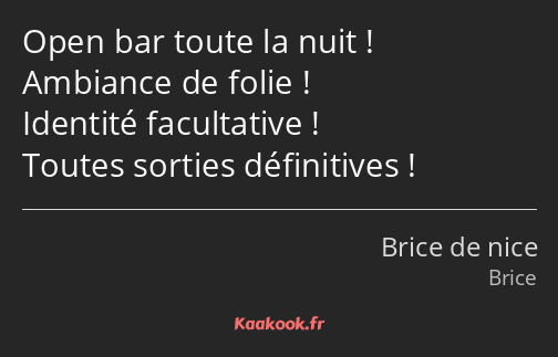 Open bar toute la nuit ! Ambiance de folie ! Identité facultative ! Toutes sorties définitives !