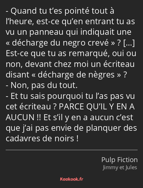 Quand tu t’es pointé tout à l’heure, est-ce qu’en entrant tu as vu un panneau qui indiquait une…