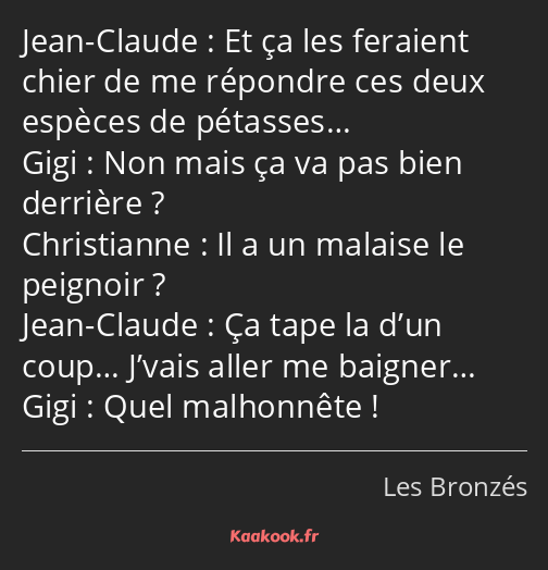 Et ça les feraient chier de me répondre ces deux espèces de pétasses… Non mais ça va pas bien…