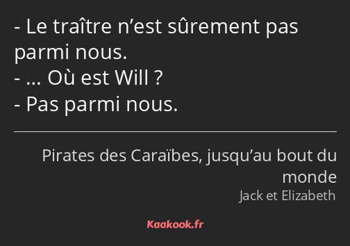 Le traître n’est sûrement pas parmi nous. … Où est Will ? Pas parmi nous.