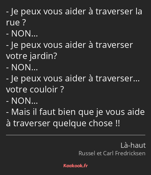 Je peux vous aider à traverser la rue ? NON… Je peux vous aider à traverser votre jardin? NON… Je…