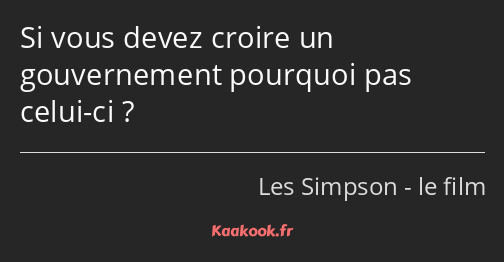 Si vous devez croire un gouvernement pourquoi pas celui-ci ?