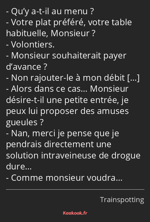 Qu’y a-t-il au menu ? Votre plat préféré, votre table habituelle, Monsieur ? Volontiers. Monsieur…