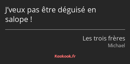 J’veux pas être déguisé en salope !