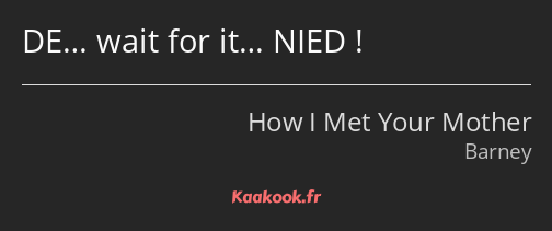 DE… wait for it… NIED !