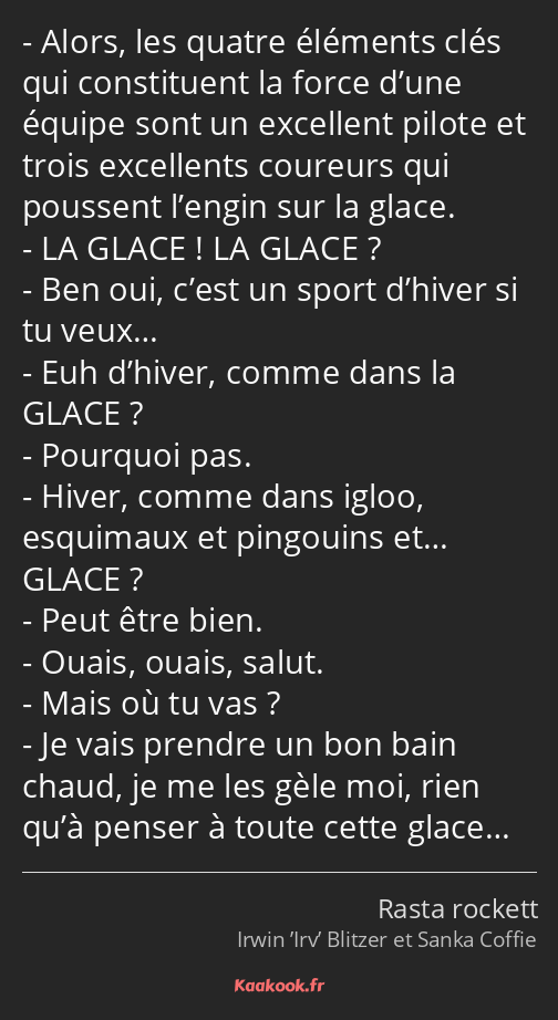 Alors, les quatre éléments clés qui constituent la force d’une équipe sont un excellent pilote et…