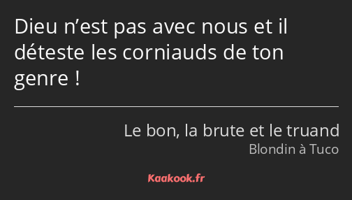 Dieu n’est pas avec nous et il déteste les corniauds de ton genre !