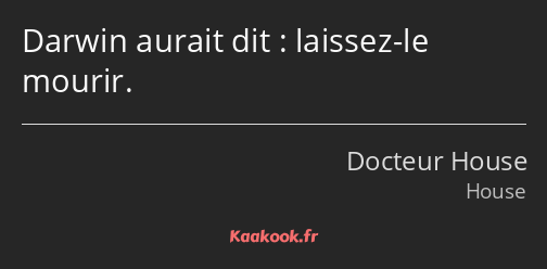 Darwin aurait dit : laissez-le mourir.