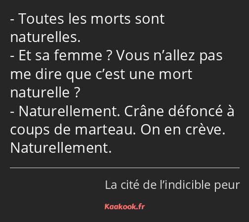 Toutes les morts sont naturelles. Et sa femme ? Vous n’allez pas me dire que c’est une mort…